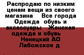 Распродаю по низким ценам вещи из своего магазина  - Все города Одежда, обувь и аксессуары » Женская одежда и обувь   . Ненецкий АО,Лабожское д.